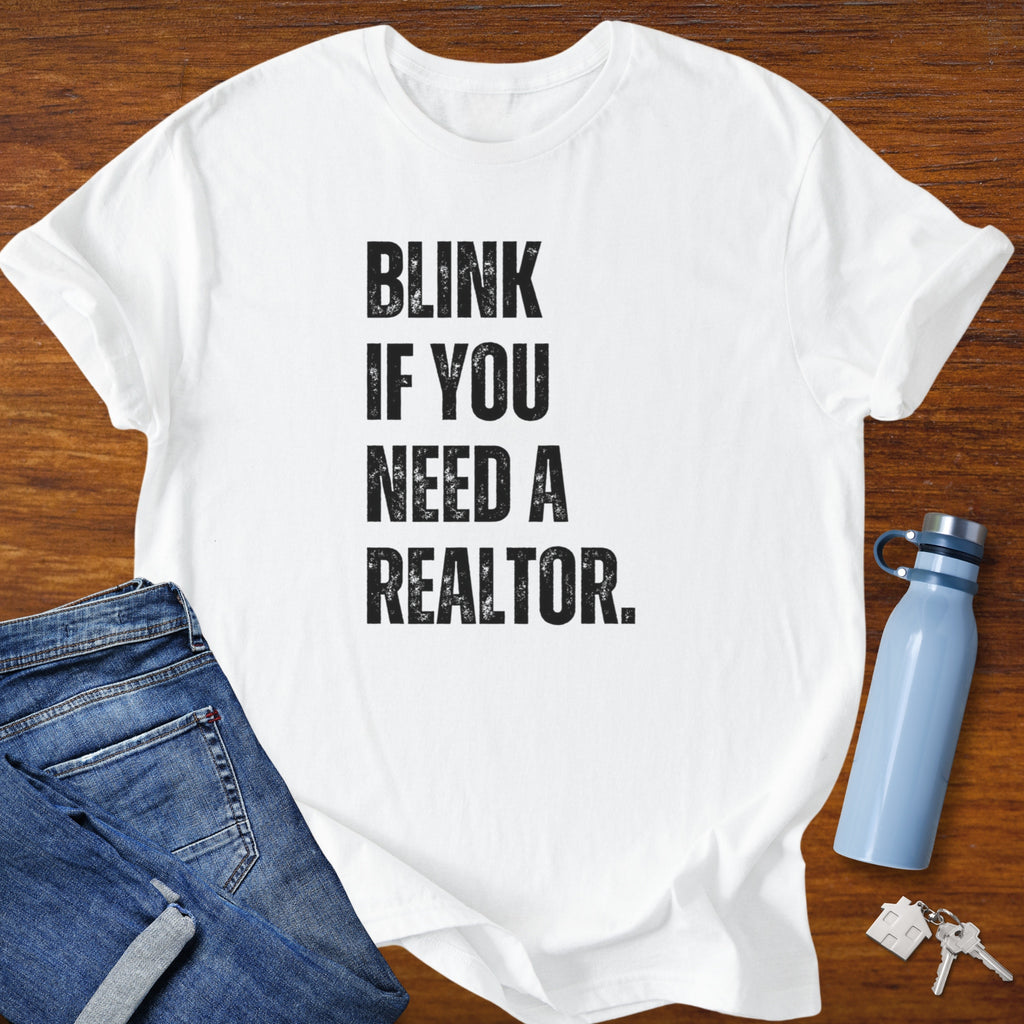 Blink if You Need a Realtor - Real Estate Shirt