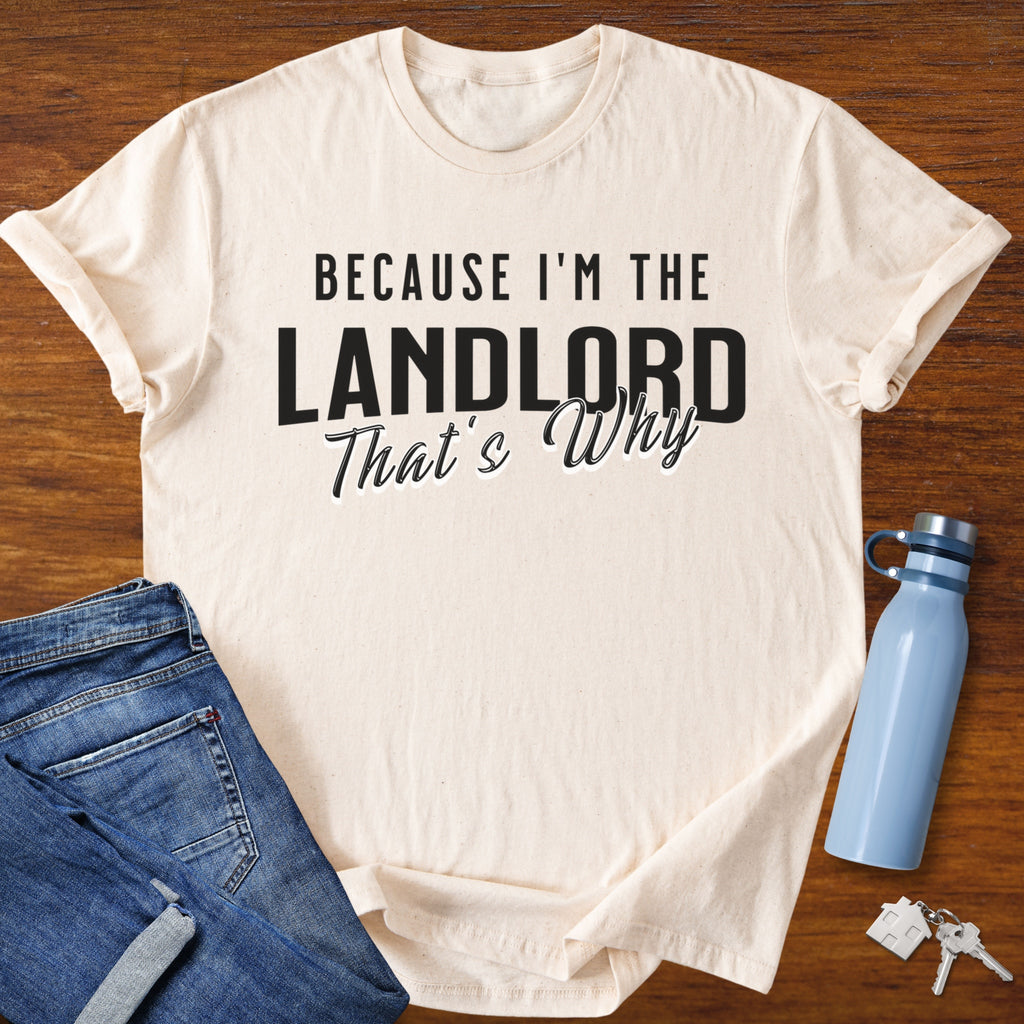 Because I'm the Landlord That's Why - Landlord T-Shirt