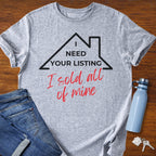 I need your listing I sold all mine - Real Estate T-Shirt