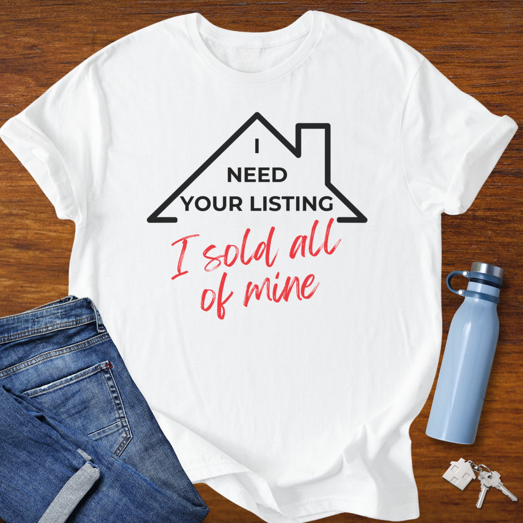 I need your listing I sold all mine - Real Estate T-Shirt