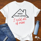 I need your listing I sold all mine - Real Estate T-Shirt