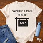 Everything I touch turns to SOLD - Real Estate T-Shirt
