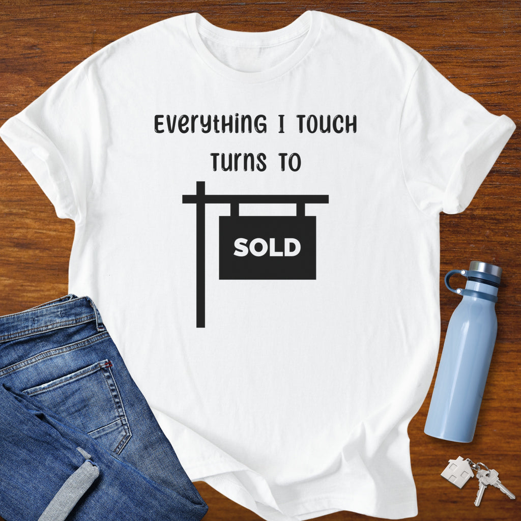 Everything I touch turns to SOLD - Real Estate T-Shirt