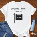 Everything I touch turns to SOLD - Real Estate T-Shirt