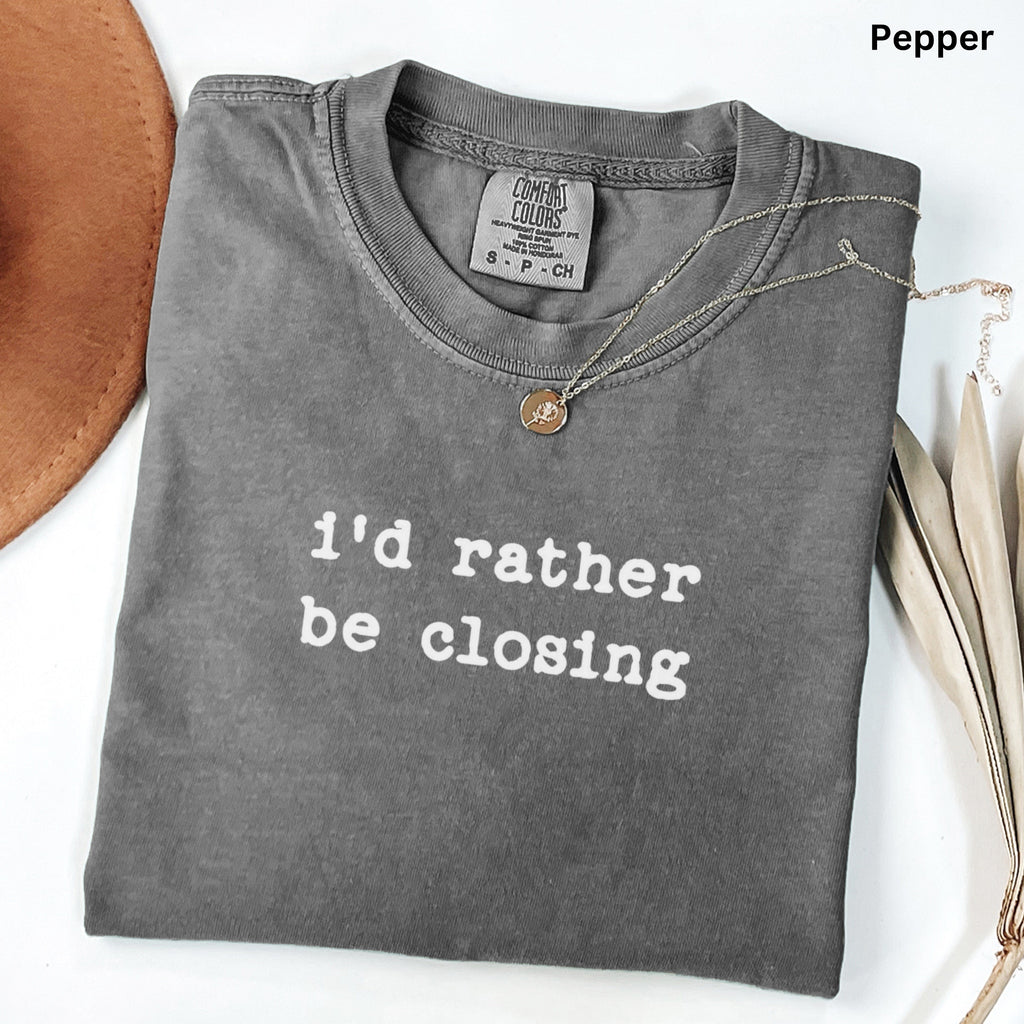 i'd rather be closing- Comfort Colors Real Estate T-Shirt