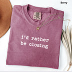 i'd rather be closing- Comfort Colors Real Estate T-Shirt