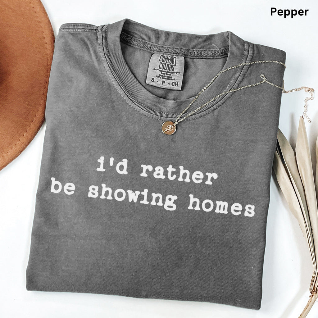 i'd rather be showing homes - Comfort Colors Real Estate T-Shirt