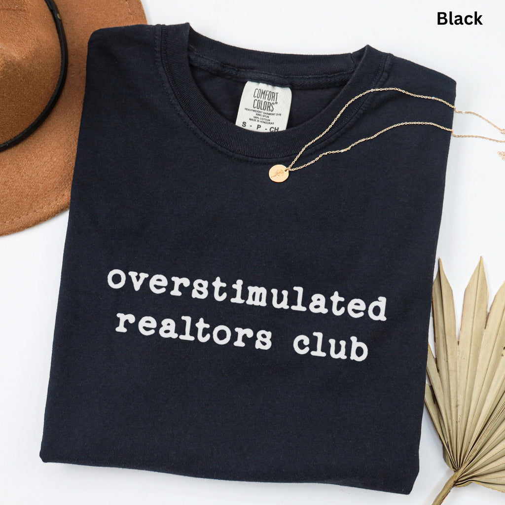 overstimulated realtors club - Comfort Colors Real Estate T-Shirt