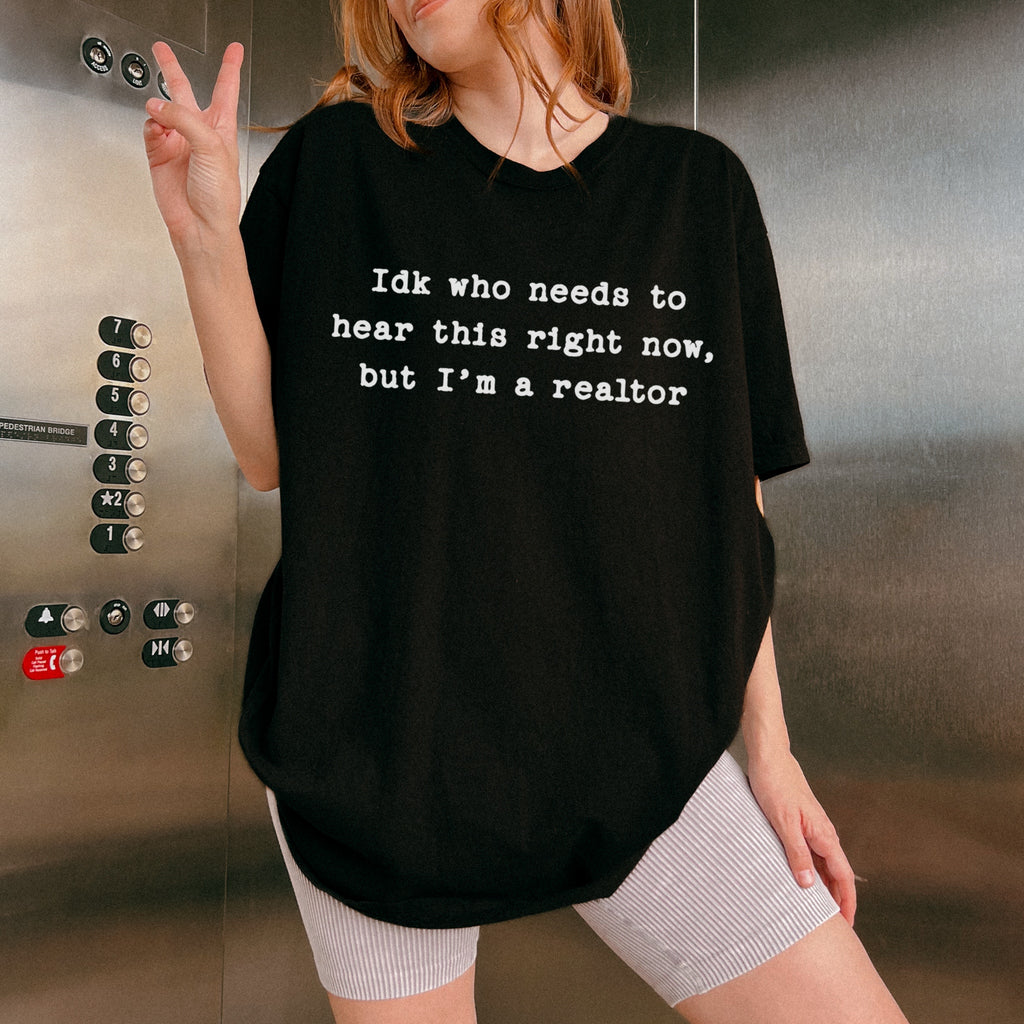 Idk who needs to hear this  - Comfort Colors Real Estate T-Shirt