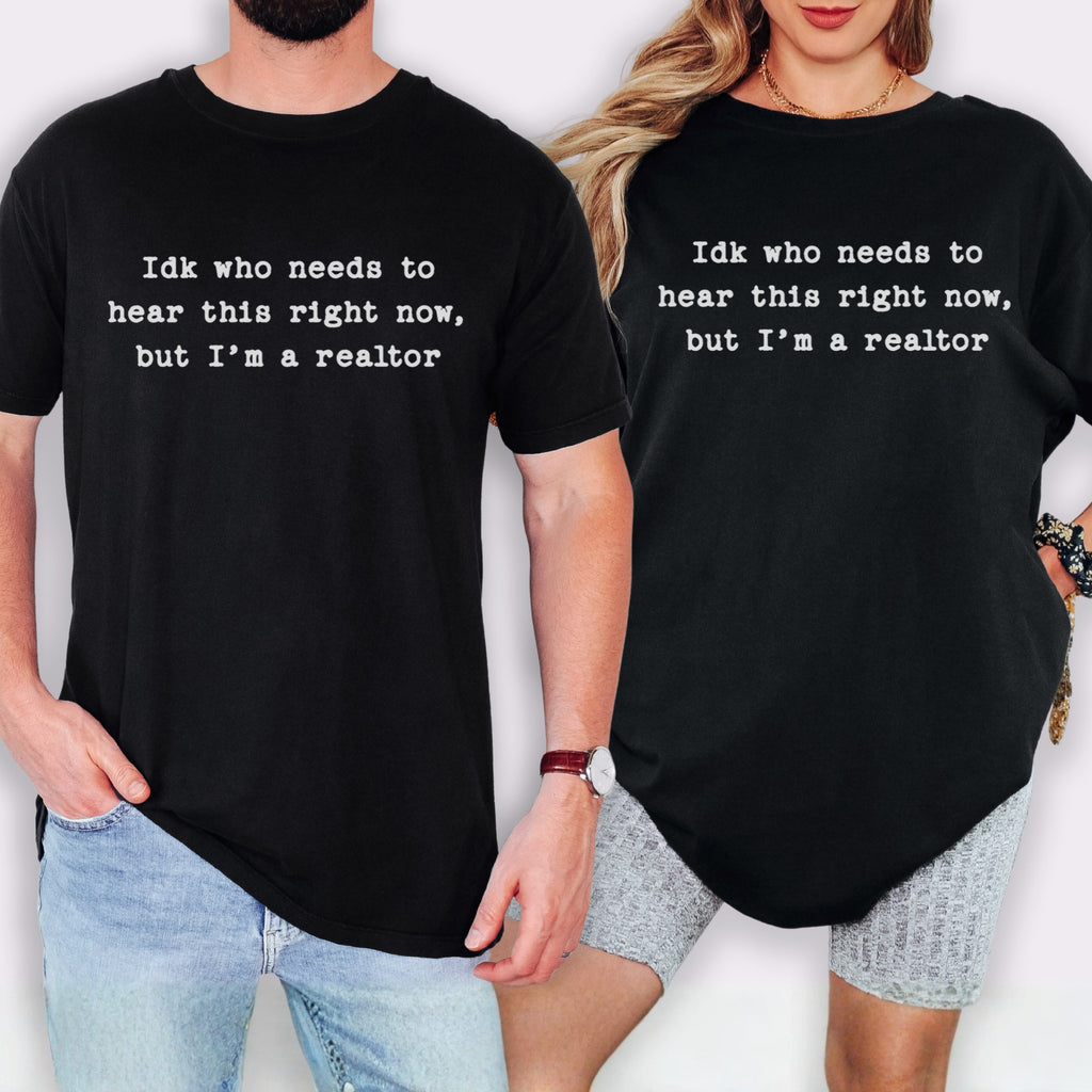 Idk who needs to hear this  - Comfort Colors Real Estate T-Shirt