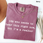 Idk who needs to hear this  - Comfort Colors Real Estate T-Shirt