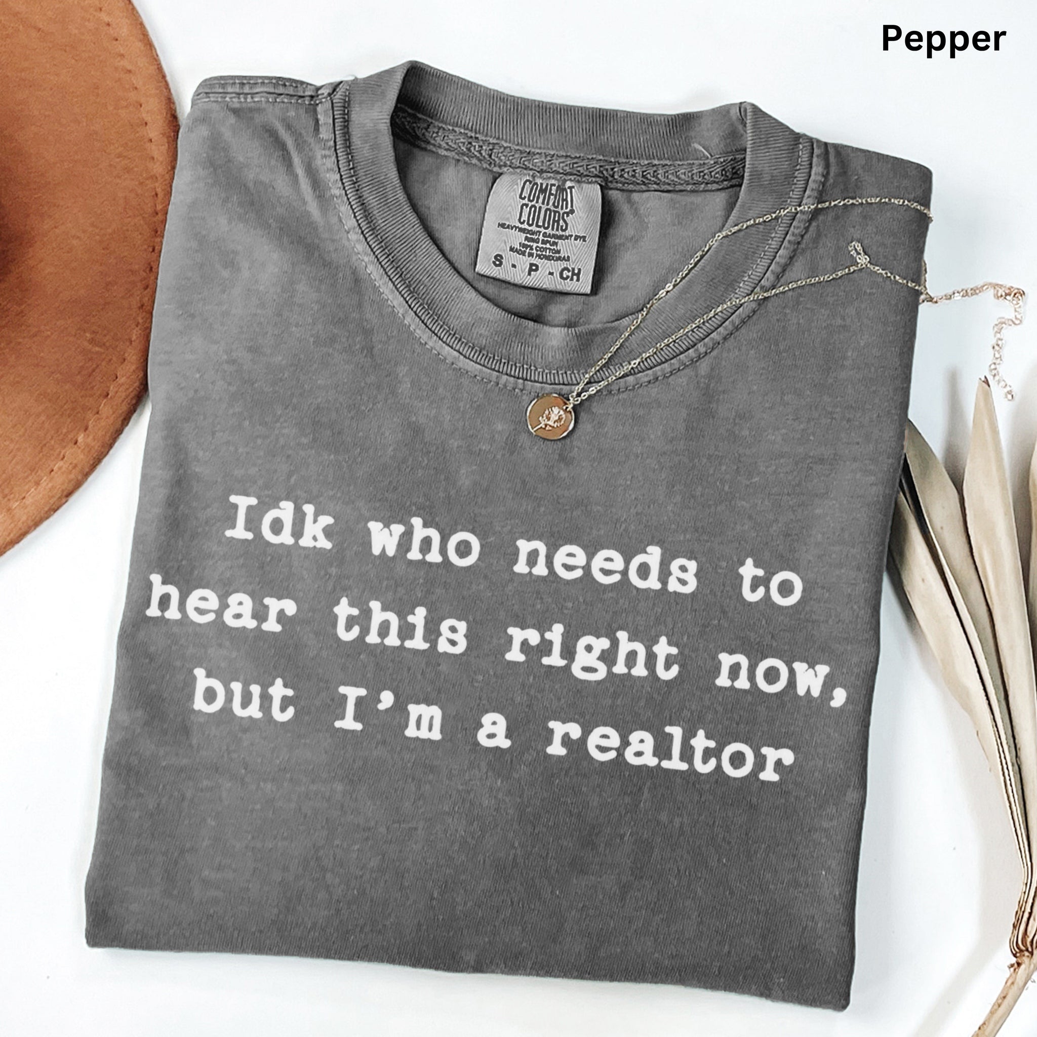 Idk who needs to hear this  - Comfort Colors Real Estate T-Shirt