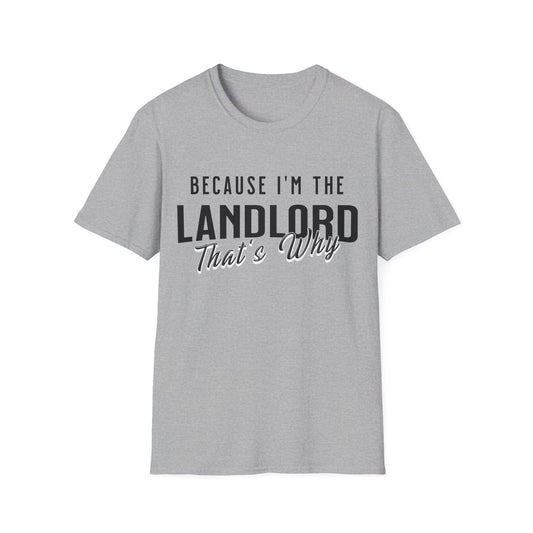Because I'm the Landlord That's Why - Landlord T-Shirt