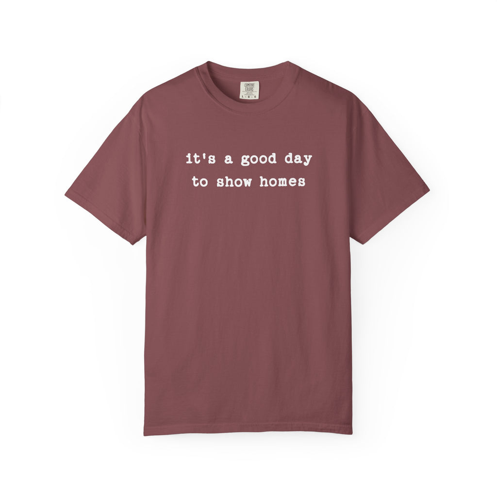 It's a Good Day to Show Homes - Comfort Colors Real Estate T-Shirt