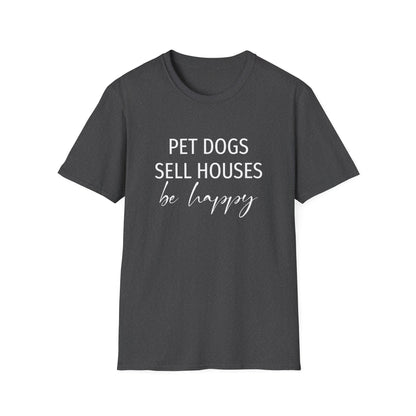 Pet Dogs Sell Houses Be Happy Script - Real Estate T-Shirt