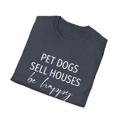 Pet Dogs Sell Houses Be Happy Script - Real Estate T-Shirt