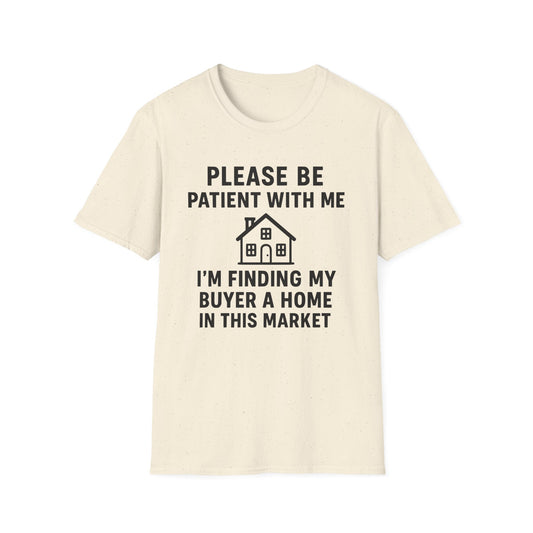 Please Be Patient, Finding Buyer a Home – Funny Real Estate T-Shirt