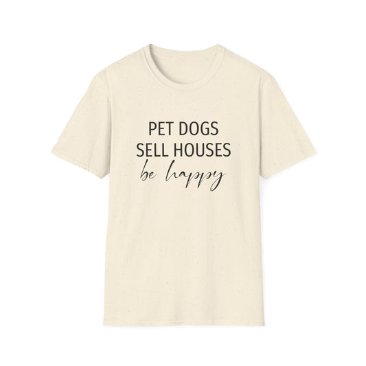Pet Dogs Sell Houses Be Happy Script - Real Estate T-Shirt