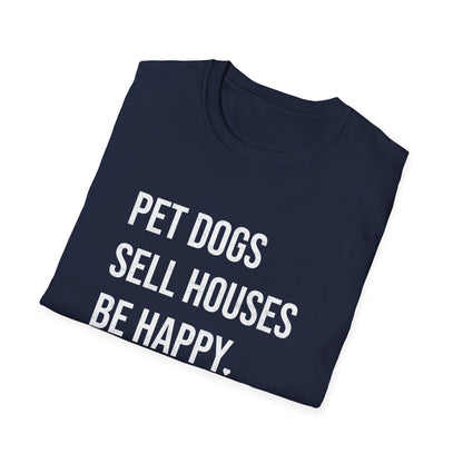 Pet Dogs Sell Houses Be Happy - Real Estate T-Shirt